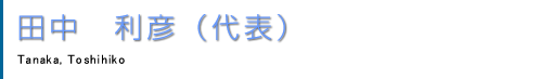 田中　利彦　Tanaka, Toshihiko（代表）